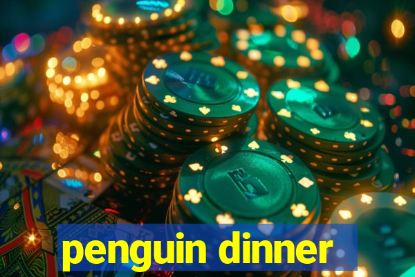 penguin dinner