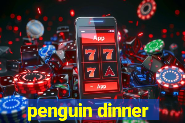 penguin dinner