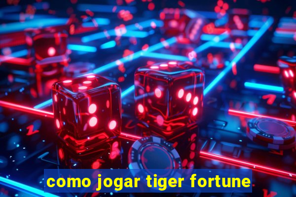 como jogar tiger fortune