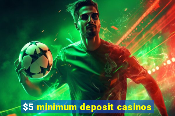 $5 minimum deposit casinos