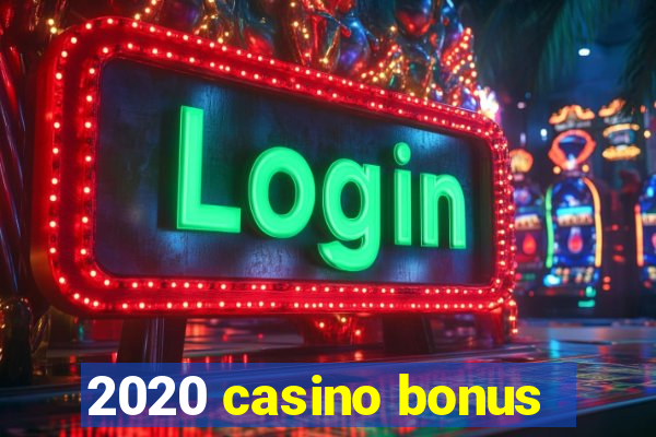 2020 casino bonus