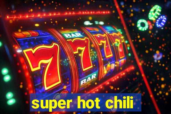 super hot chili