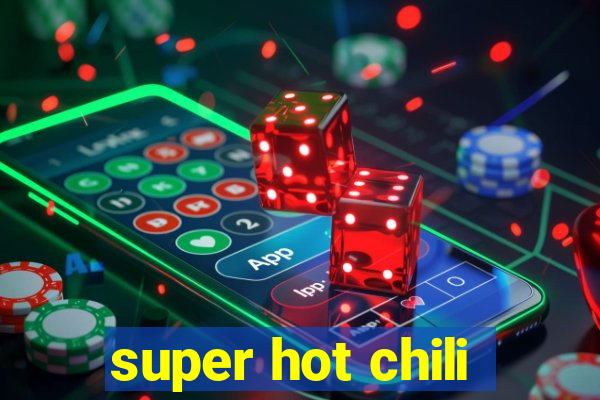 super hot chili