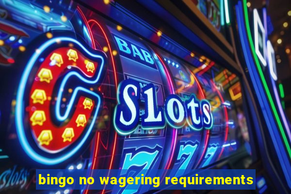 bingo no wagering requirements