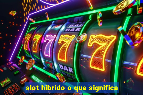 slot hibrido o que significa