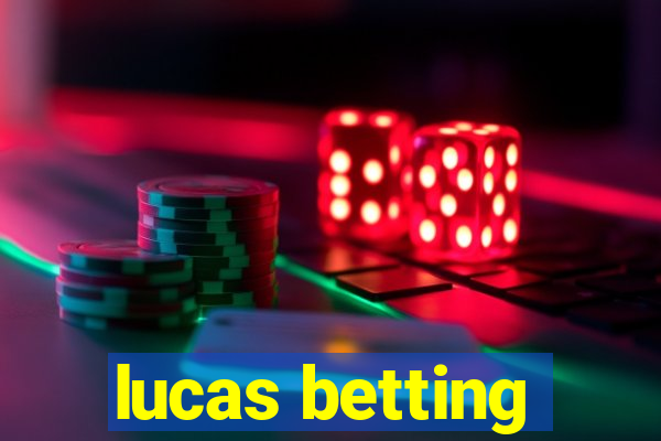 lucas betting