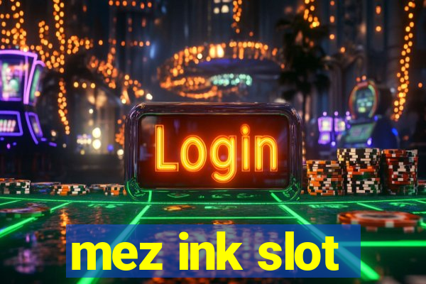 mez ink slot