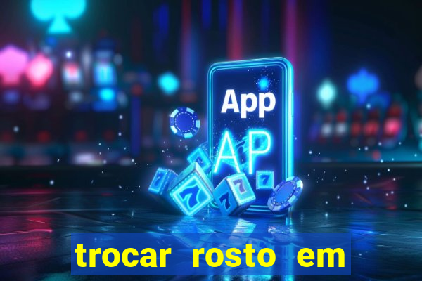 trocar rosto em vídeo grátis