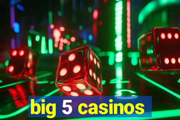 big 5 casinos