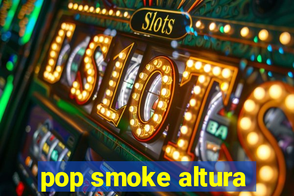 pop smoke altura