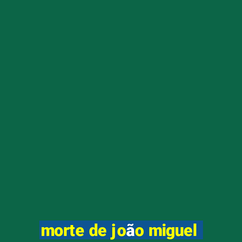 morte de joão miguel