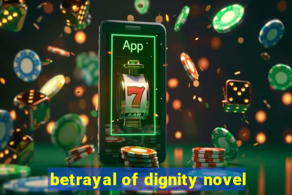 betrayal of dignity novel