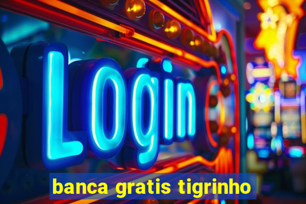 banca gratis tigrinho