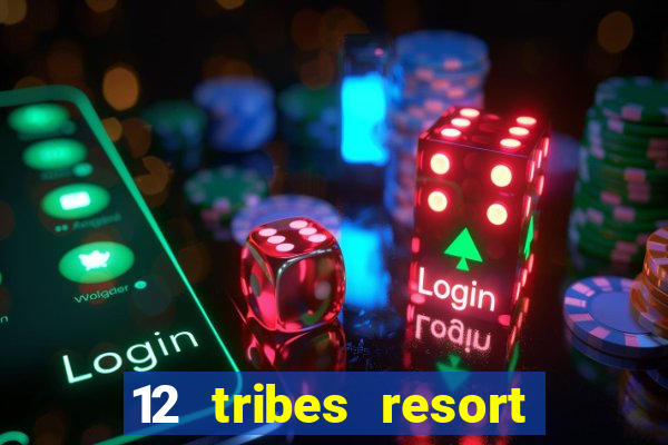 12 tribes resort casino rv park