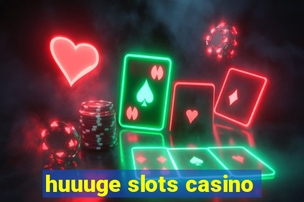 huuuge slots casino