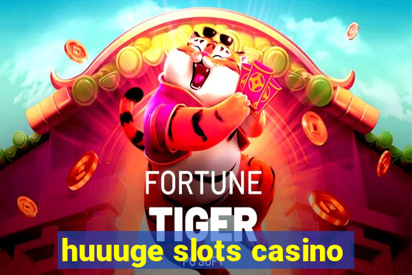 huuuge slots casino