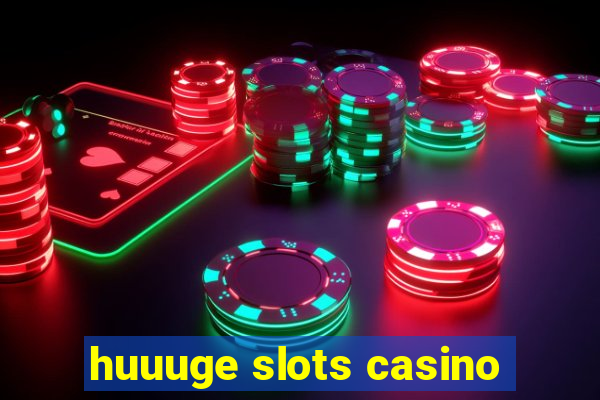 huuuge slots casino