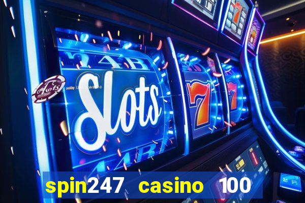 spin247 casino 100 free spins