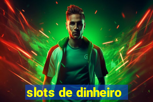 slots de dinheiro