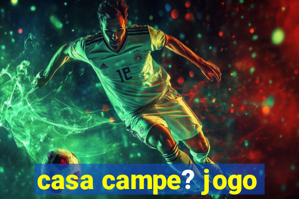 casa campe? jogo