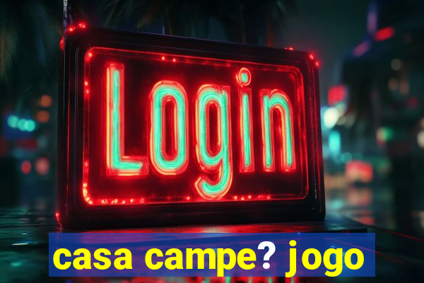 casa campe? jogo