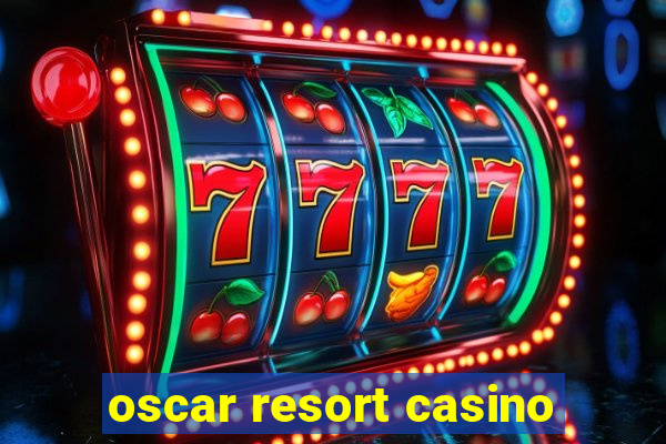 oscar resort casino