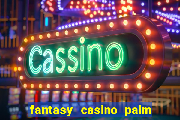 fantasy casino palm springs ca