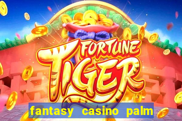 fantasy casino palm springs ca