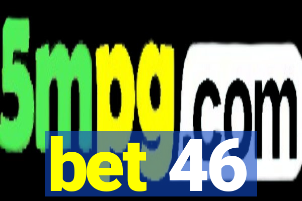 bet 46