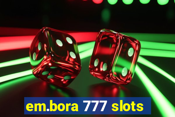 em.bora 777 slots