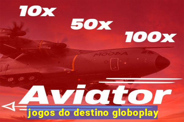 jogos do destino globoplay