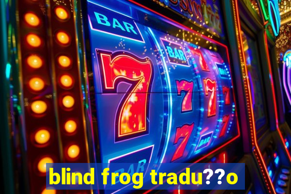 blind frog tradu??o