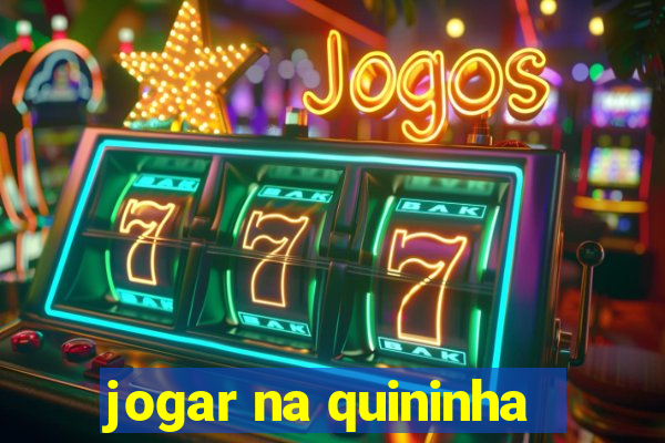 jogar na quininha