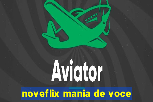 noveflix mania de voce