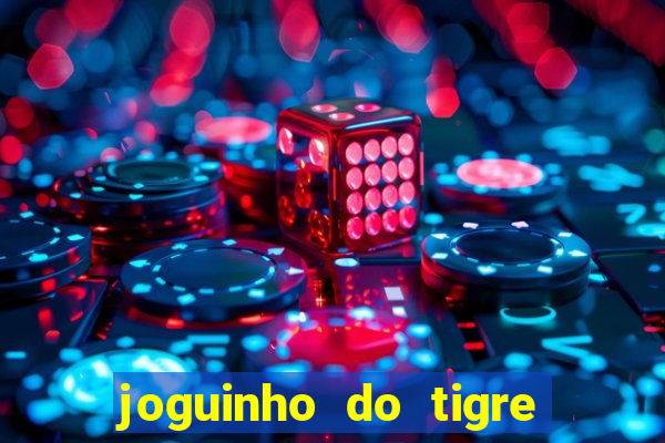 joguinho do tigre para ganhar dinheiro