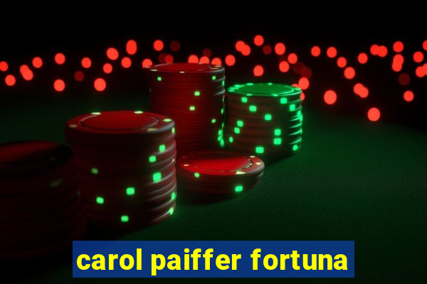 carol paiffer fortuna