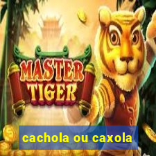 cachola ou caxola