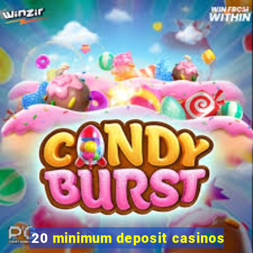 20 minimum deposit casinos