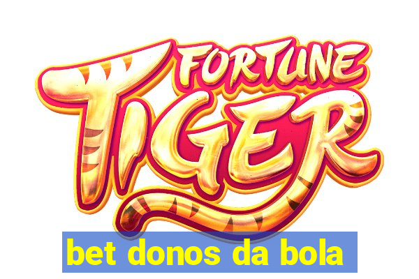 bet donos da bola