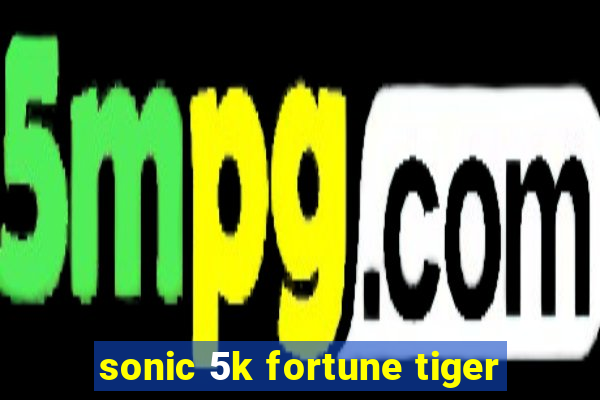 sonic 5k fortune tiger