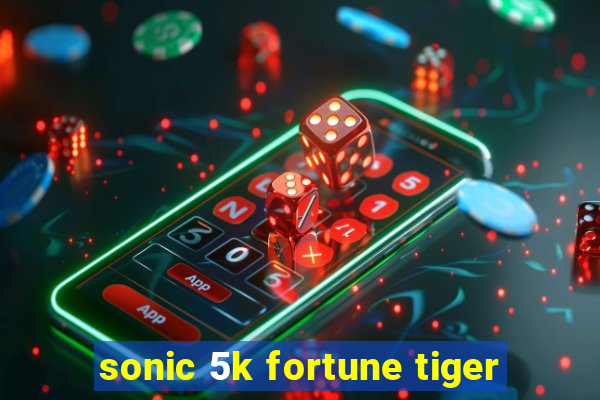 sonic 5k fortune tiger