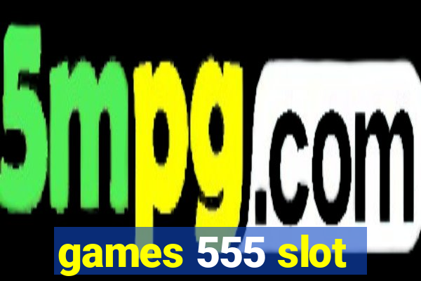 games 555 slot