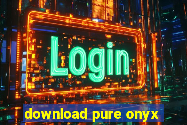 download pure onyx