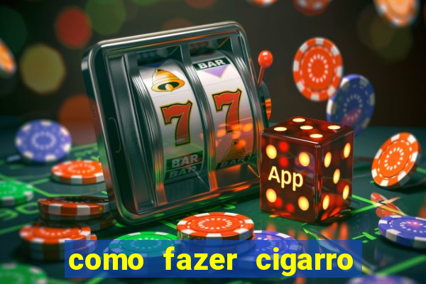 como fazer cigarro caseiro de papel