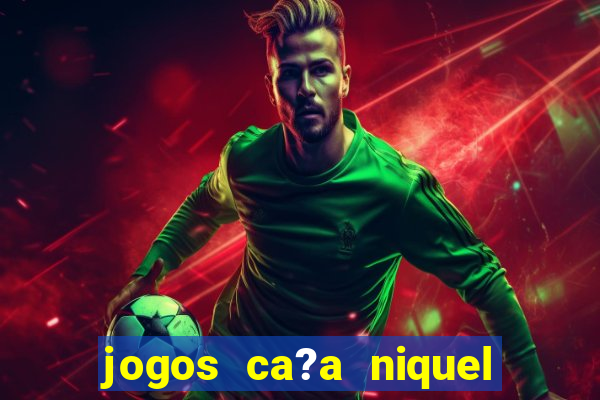 jogos ca?a niquel que paga dinheiro real