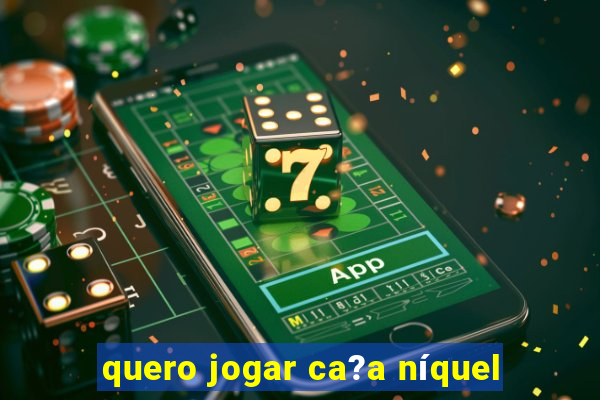 quero jogar ca?a níquel