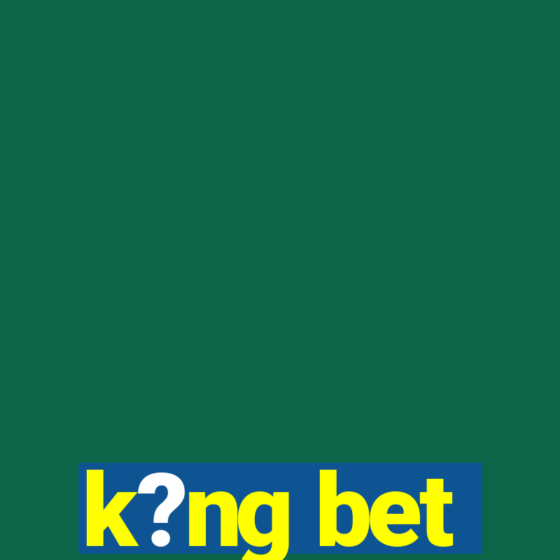 k?ng bet