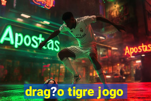 drag?o tigre jogo