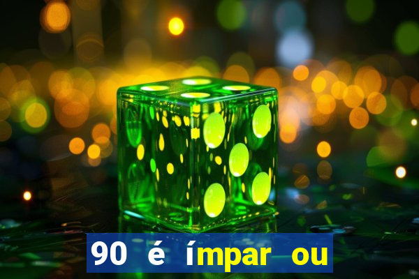 90 é ímpar ou é par