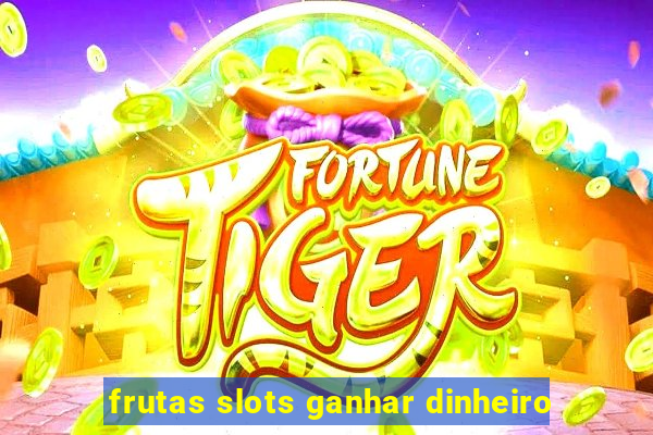 frutas slots ganhar dinheiro